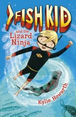 Fish Kid and the lizard ninja / Kylie Howarth.