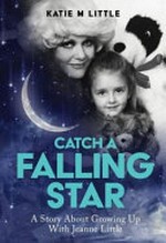 Catch a falling star : a story about growing up with Jeanne Little / Katie M Little.