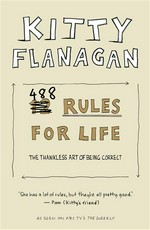 488 rules for life : the thankless art of being correct / Kitty Flanagan with fellow rule-makers Sophie Braham, Penny Flanagan, Adam Rozenbachs ; illustrations by Tohby Riddle.