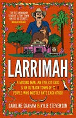 Larrimah : a missing man, an eyeless croc & an outback town of 11 people who mostly hate each other / Caroline Graham & Kylie Stevenson.