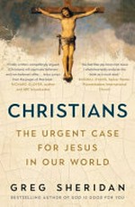 Christians : the urgent case for Jesus in our world / Greg Sheridan.