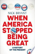 When America stopped being great : a history of the present / Nick Bryant.