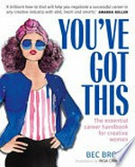 You've got this : the essential career handbook for creative women / Bec Brown ; illustrations by Inga Campbell.