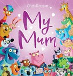 My mum / written and illustrated by Chris Kennett.