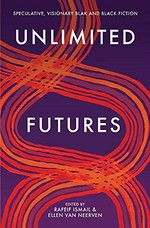 Unlimited futures : speculative, visionary blak and black fiction / edited by Rafeif Ismail & Ellen Van Neerven.