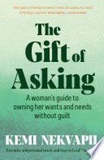 The gift of asking : a woman's guide to owning her wants and needs without guilt / Kemi Nekvapil.