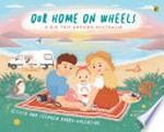 Our home on wheels / Jessica and Stephen Parry-Valentine ; illustrated by Ashlee Spink.