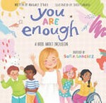 You are enough : a book about inclusion / inspired by Sofia Sanchez ; written by Margaret O'Hair ; illustrated by Sofia Cardoso.