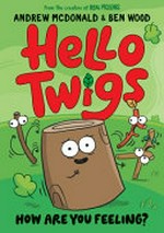 Hello Twigs. by Andrew McDonald and Ben Wood. How are you feeling? /