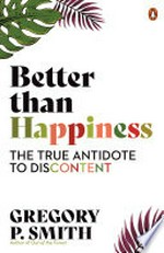 Better than happiness / Gregory P. Smith.