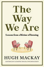 The way we are : lessons from a lifetime of listening / Hugh Mackay.
