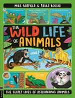 The wild life of animals / written by Mike Barfield ; illustrated by Paula Bossio.