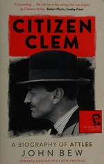 Citizen Clem : a biography of Attlee / John Bew.