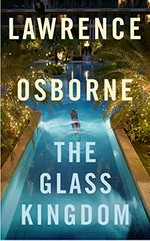 The Glass kingdom / Lawrence Osborne.