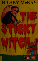 The sticky witch / Hilary McKay ; with illustrations by Mike Phillips.