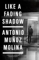 Like a fading shadow / Antonio Munoz Molina ; translated from the Spanich by Camilo A. Ramirez.