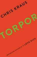 Torpor / Chris Kraus ; foreword by Fanny Howe ; afterword by Mckenzie Wark.