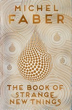 The Book of strange new things: Michel Faber.