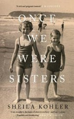 Once we were sisters / Sheila Kohler.