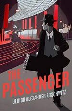 The passenger / Ulrich Alexander Boschwitz ; translated from the German by Philip Boehm ; with a preface by Andre Aciman and ; an afterword by Peter Graf.