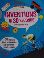 Inventions in 30 seconds / Dr Mike Goldsmith ; [illustrated by Chris Anderson and Marta Munoz].