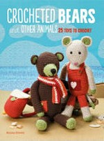 Crocheted bears and other animals : 25 toys to crochet / Emma Brown.