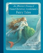 An illustrated treasury of Hans Christian Andersen's fairy tales : The little mermaid, Thumbelina, The princess and the pea and many more classic stories / illustrated by Anastasiya Archipova.