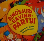 The dinosaurs are having a party! / Gareth P. Jones ; [illustrated by] Garry Parsons.