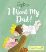 I want my dad! / Tony Ross.