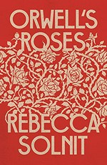 Orwell's roses / Rebecca Solnit.