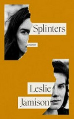Splinters : a memoir / Leslie Jamison.