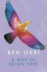 A way of being free / Ben Okri.
