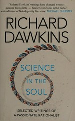 Science in the soul : selected writings of a passionate rationalist / Richard Dawkins ; edited by Gillian Somerscales.