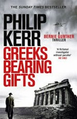Greeks bearing gifts : a Bernie Gunther thriller / Philip Kerr.