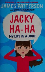 Jacky Ha-Ha : my life is a joke / James Patterson, and Chris Grabenstein ; illustrated by Kerascoët.