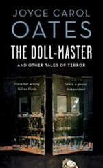 The Doll-master and other tales of terror / Joyce Carol Oates.