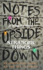 Notes from the upside down : inside the world of Stranger Things : an unofficial guide to the hit TV series / Guy Adams.