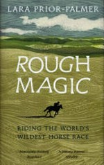 Rough magic : riding the world's wildest horse race / Lara Prior-Palmer.