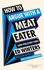 How to argue with a meat eater (and win every time) / Ed Winters.