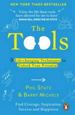 The tools : 5 life-changing techniques to unlock your potential : find courage, inspiration, success and happiness / Phil Stutz & Barry Michels.