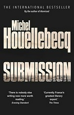 Submission / Michel Houellebecq ; translated from the French by Lorin Stein.