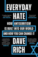 Everyday hate : how antisemitism is built into our world and how you can change it / Dave Rich.