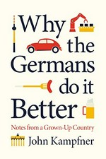 Why the Germans do it better : notes from a grown-up country / John Kampfner.