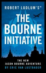 Robert Ludlum's The Bourne initiative : the new Jason Bourne adventure / by Eric Van Lustbader.