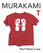 Murakami T : the t-shirts i love / Haruki Murakami ; translated from the Japanese by Philip Gabrie.