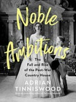 Noble ambitions : the fall and rise of the post-war country house / Adrian Tinniswood.