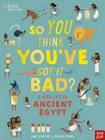 So you think you've got it bad? : a kid's life in ancient Egypt / Chae Strathie ; [illustrations by] Marisa Morea.