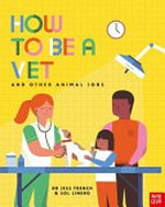 How to be a vet : and other animal jobs / Dr Jess French & Sol Linero.