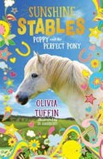Sunshine stables. Olivia Tuffin ; illustrated by Jo Goodberry. Poppy and the perfect pony /