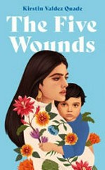 The five wounds / Kirstin Valdez Quade.